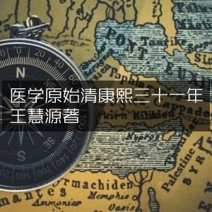 医学古籍，清康熙三十一年王慧源著《医学原始》