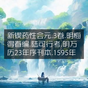 新锲药性会元（3卷）明梅得春编，陆可行考，万历23年（1595）序刊本 - 古典文集