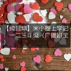 【音频版】米小圈上学记，一二三年级全集（广播剧）