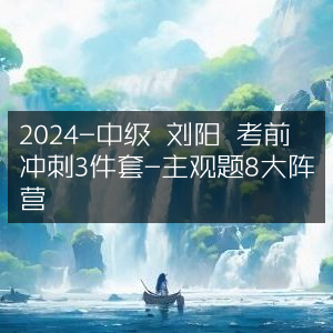 2024中级考试刘阳考前冲刺，主观题八大阵营3件套