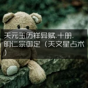天元玉历祥异赋全十册，明仁宗钦定天文星占古典文集
