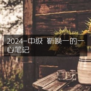 2024中级备考，靳唤一精心笔记
