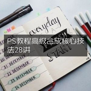 PS高级合成教程，28课核心技法精讲