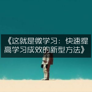 《揭秘微学习，高效提升学习成果的新途径》