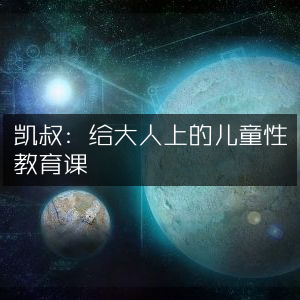 凯叔，专为成人讲解的儿童性教育课程