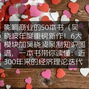 影响商业的必读50籍，吴晓波新作揭秘经济理论与商业发展，含6大模块及亲制知识图谱