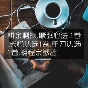 耕余剩技·蹶张心法及长枪单刀法选，明程宗猷著-古典文集