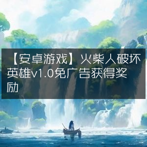 安卓游戏，火柴人破坏英雄v1.0，免广告直享奖励