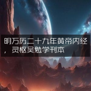 明万历二十九年《黄帝内经·灵枢》吴勉学刊本 古典文集