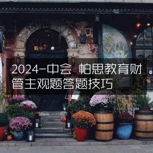 2024中会考试，帕思教育财管主观题高效答题技巧