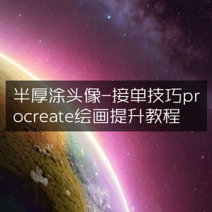 半厚涂头像接单秘籍，Procreate绘画进阶提升教程
