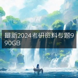 2024考研最新资料大全，专题汇总990GB