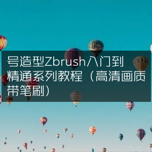 Zbrush从入门到精通教程，無号造型高清版+笔刷资源