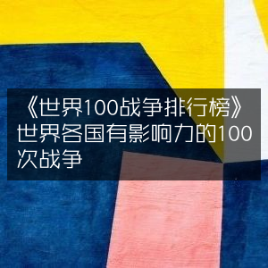 《全球百场影响力战争排行，历史文化深度解读》