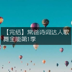 【终章】常爸诗词达人第一季，歌舞全能盛宴