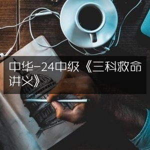 中华24中级，三科救命讲义精编