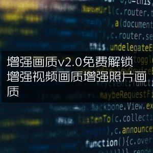 免费解锁画质增强工具v2.0，提升视频与照片清晰度