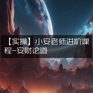 实操指南，小安老师安财论道进阶课程