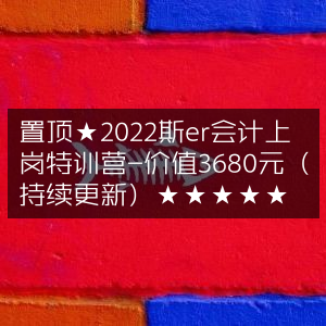2022会计上岗特训营★置顶特惠￥3680（持续更新）-★★★★★