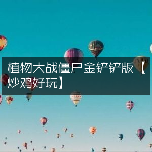 植物大战僵尸金铲铲特别版，极致乐趣！