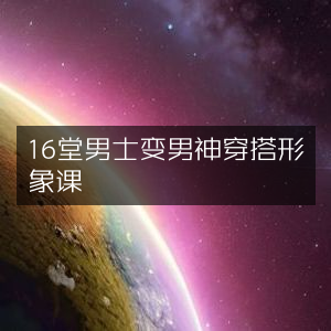 16课打造男神穿搭形象，男士必备