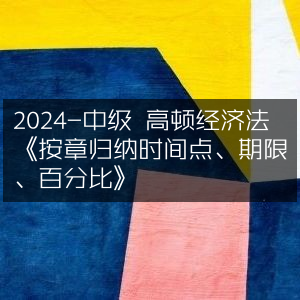 2024中级高顿经济法，全面梳理时间点、期限与百分比归纳