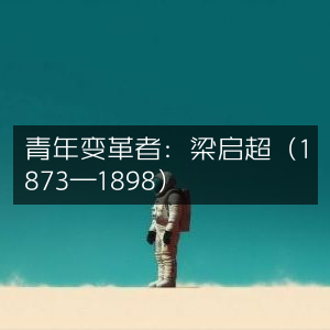梁启超（1873-1898），青年变革者的历史足迹 | 历史文化书籍