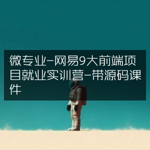 微专业·网易前端实训，9大项目就业班，附赠源码课件