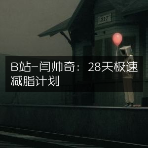 B站闫帅奇，28天高效减脂攻略
