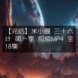 【完结】米小圈动画，三十六计第一季 MP4高清全集（共18集）