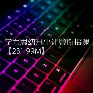 学而思幼升小计算过渡课程【231.99M】