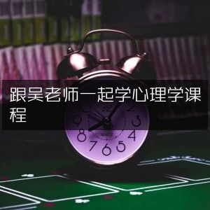与吴老师共探心理学课程之旅