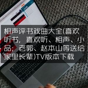 相声评书戏曲集合（含老郭、赵本山等名家作品，适合长辈听书、小品、相声）TV版下载