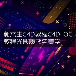 C4D OC教程，郭术生讲解光影质感与美学提升
