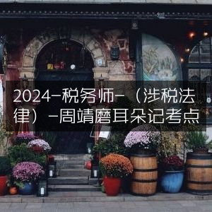 2024税务师（涉税法律）考点速记，周靖磨耳朵学习法