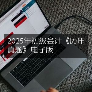 2025年初级会计《历年真题》电子版下载