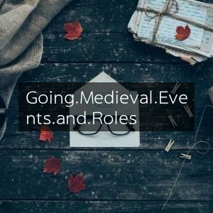 Medieval Events & Roles: Your Guide to Going Medieval
