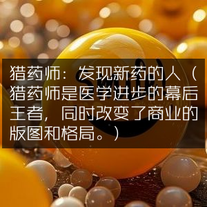 猎药师，新药发现者与商业版图变革者