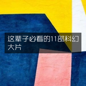 一生不容错过的11部顶尖科幻电影