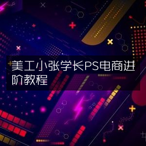 PS电商高阶教程，美工小张学长实战分享