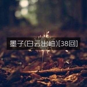 墨子（第38回）- 白云出岫篇