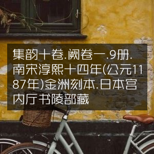 南宋淳熙十四年金洲刻本《集韵》九卷（阙一卷），共9册，藏于日本宫内厅书陵部