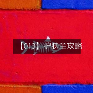 护肤宝典，全方位攻略