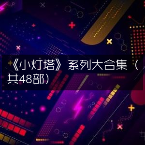 《小灯塔》全集汇总，48部精彩呈现