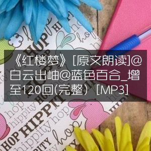 《红楼梦》原文朗读MP3|白云出岫&蓝色百合演绎|120回完整版