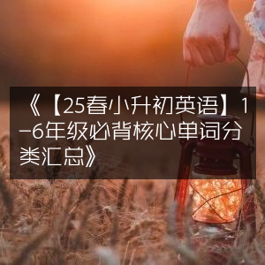 25春小升初英语，1-6年级核心单词分类必背汇总