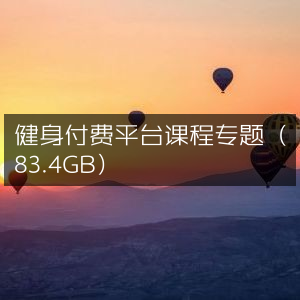健身课程专享付费平台（海量83.4GB资源）