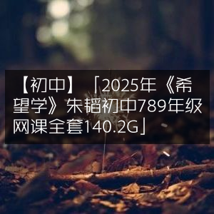 2025年朱韬《希望学》初中7-9年级全套网课，总容量140.2G
