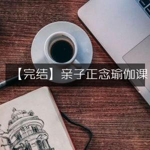 【圆满结束】亲子正念瑜伽课程