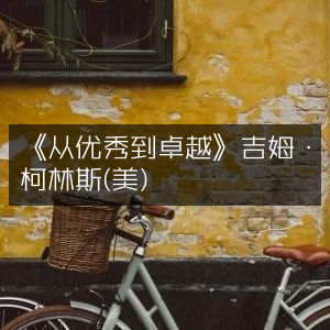 《从优秀到卓越》，吉姆·柯林斯（美）力作，个人能力提升必读书籍